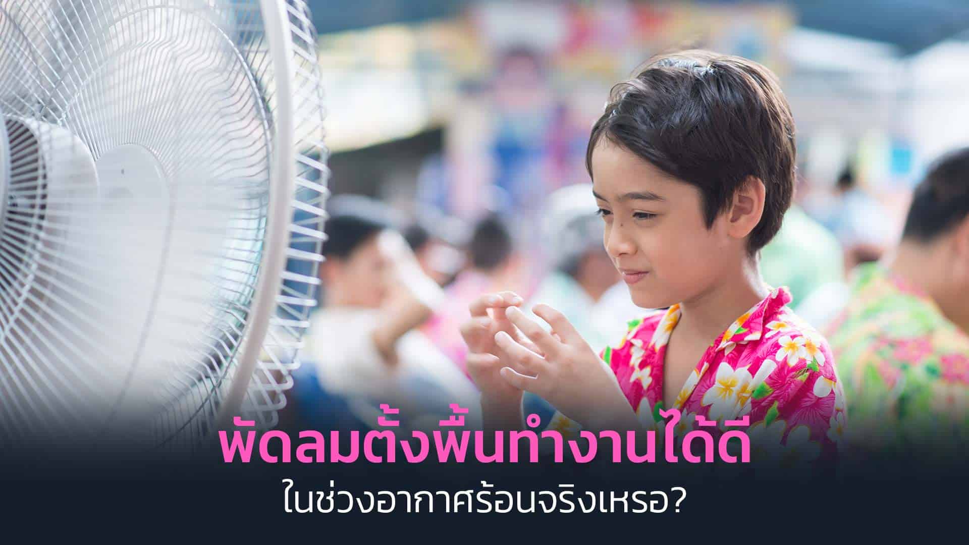 พัดลม-ตั้งพื้นทำงานได้ดีในช่วงอากาศร้อนจริงเหรอ พัดลม-ตั้งพื้นทำงานได้ดีในช่วงอากาศร้อนจริงเหรอ