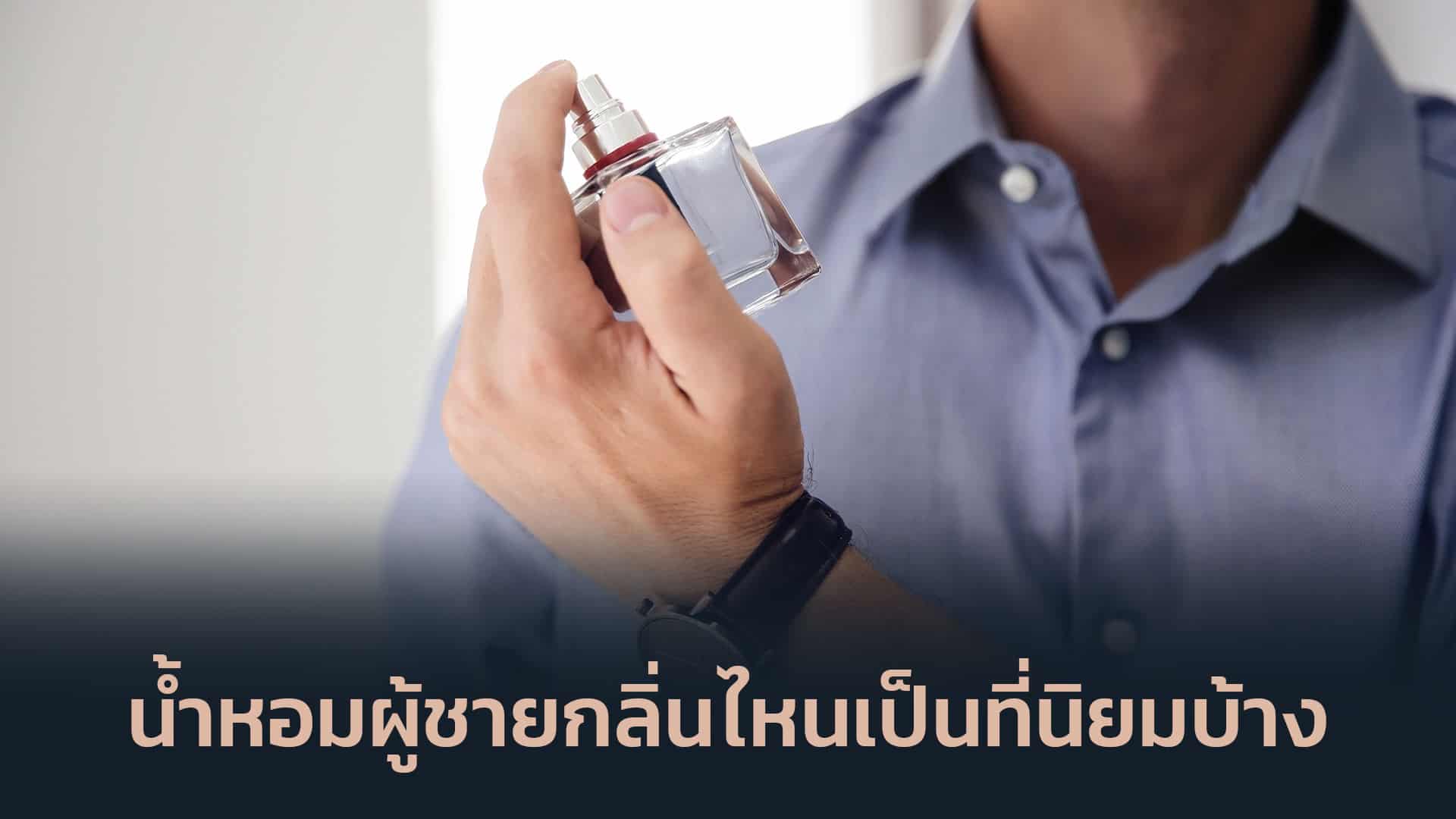 น้ำหอมผู้ชายกลิ่นไหนเป็นที่นิยมบ้าง