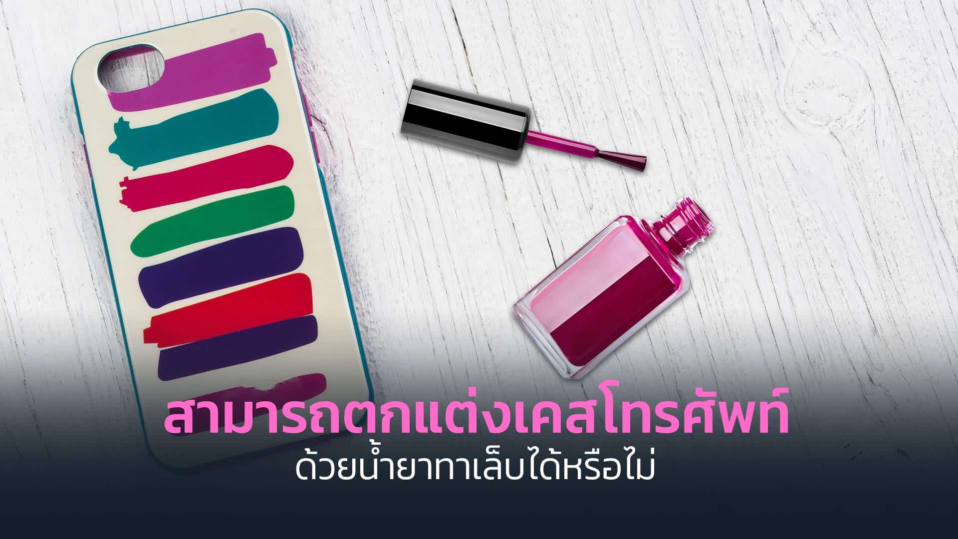 สามารถตกแต่งเคสโทรศัพท์ด้วยน้ำยาทาเล็บได้หรือไม่