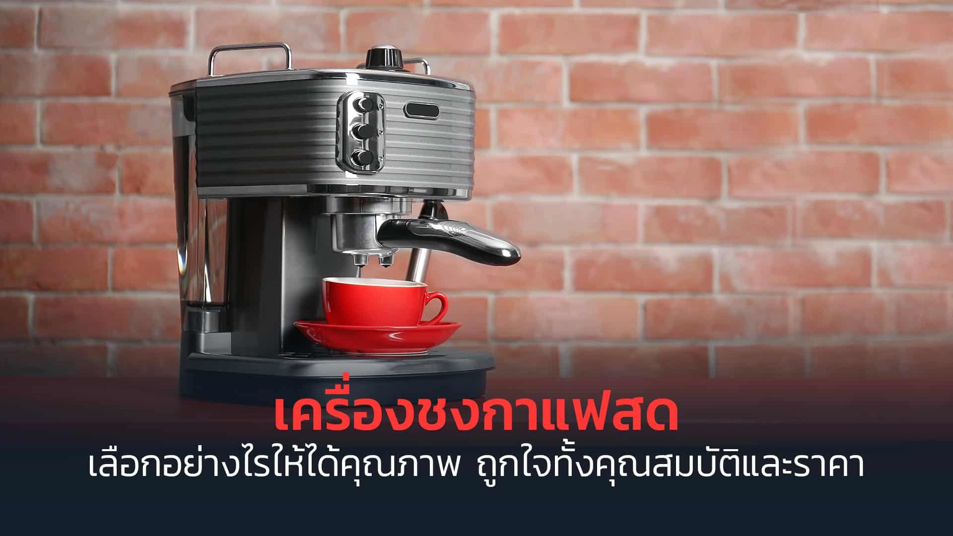 เครื่องชงกาแฟสด-เลือกอย่างไรให้ได้คุณภาพ-ถูกใจทั้งคุณสมบัติและราคา