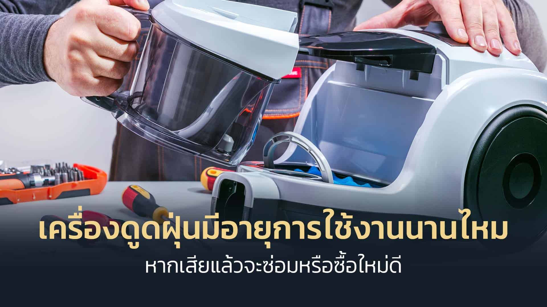 เครื่องดูดฝุ่น-มีอายุการใช้งานนานไหม-หากเสียแล้วจะซ่อมหรือซื้อใหม่ดี