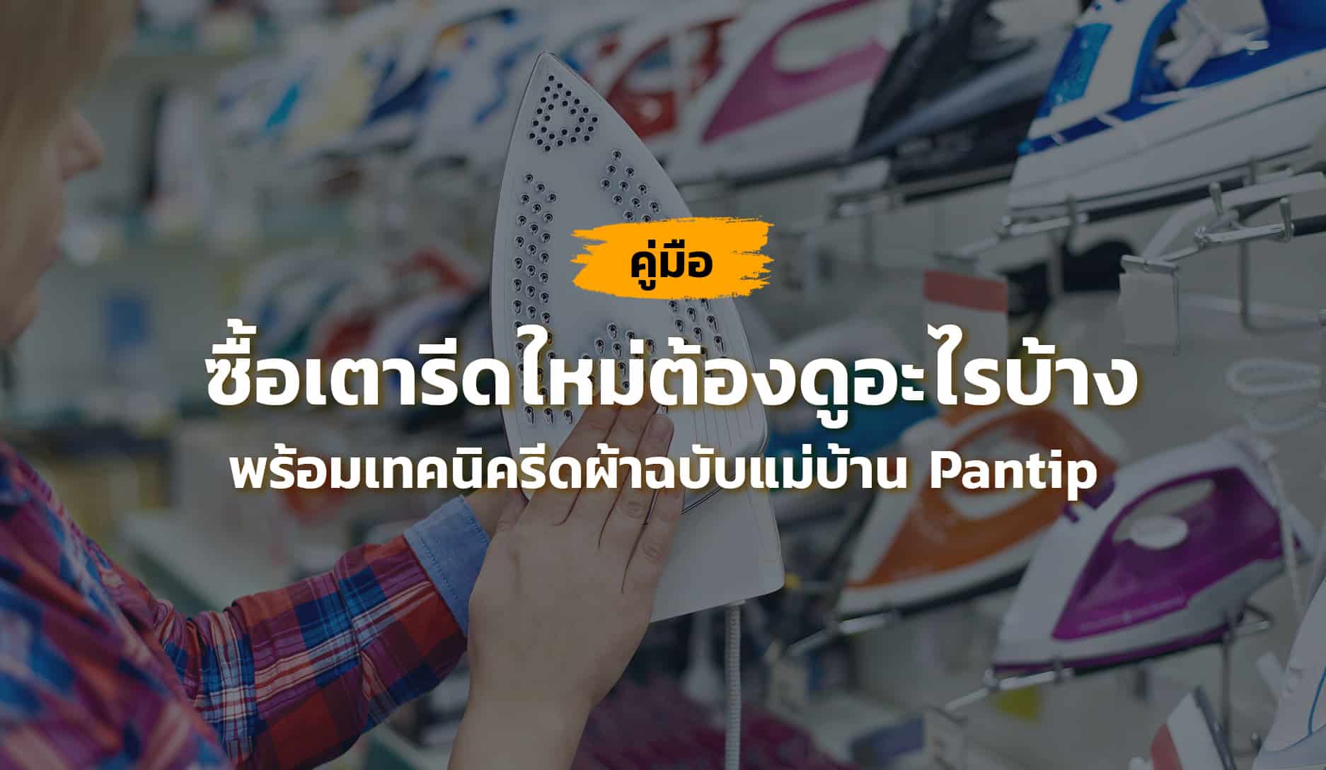 คู่มือซื้อเตารีดใหม่ต้องดูอะไรบ้าง-เทคนิครีดผ้า-Pantip