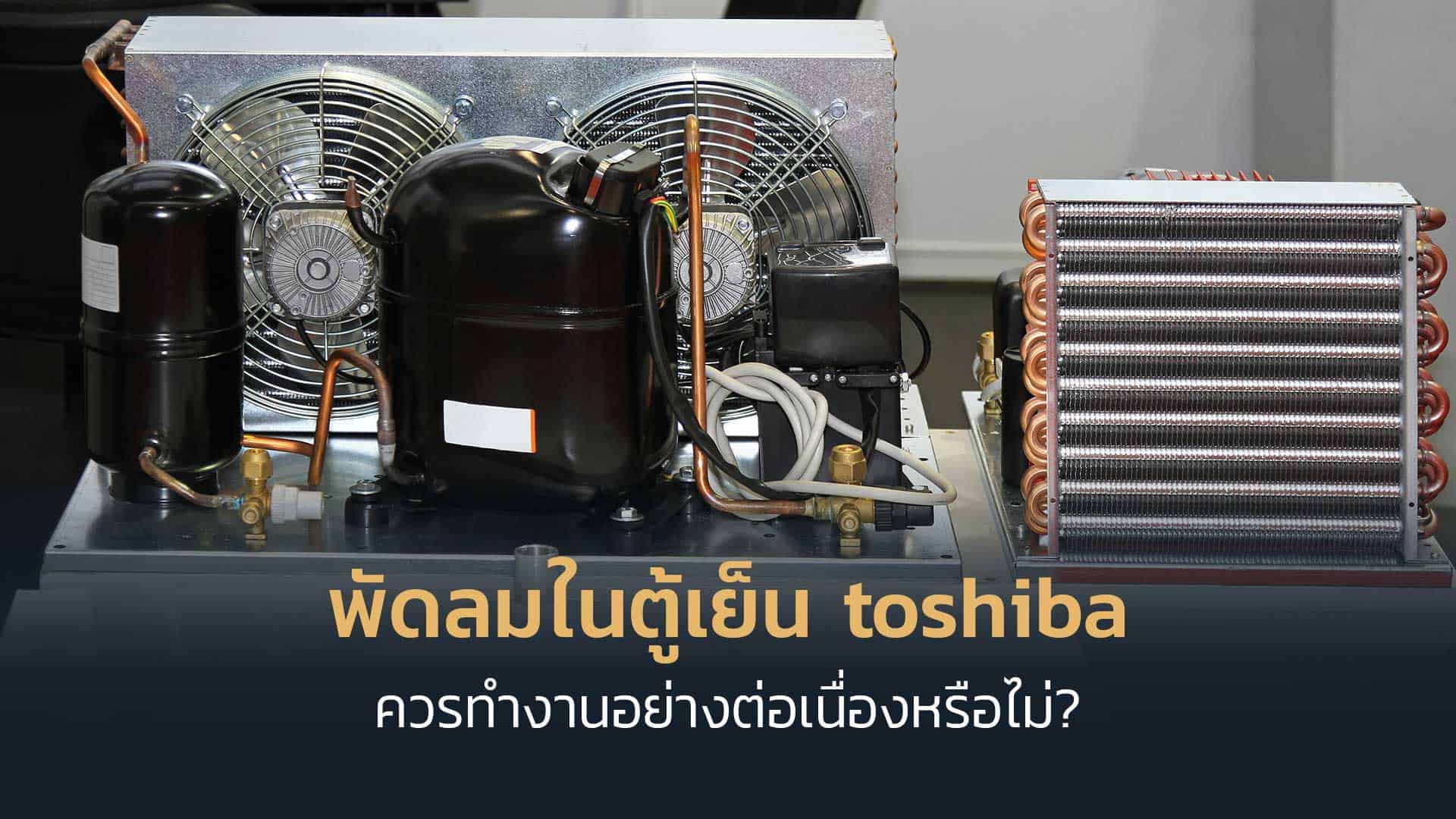 พัดลมในตู้เย็น-toshiba-ควรทำงานอย่างต่อเนื่องหรือไม่-