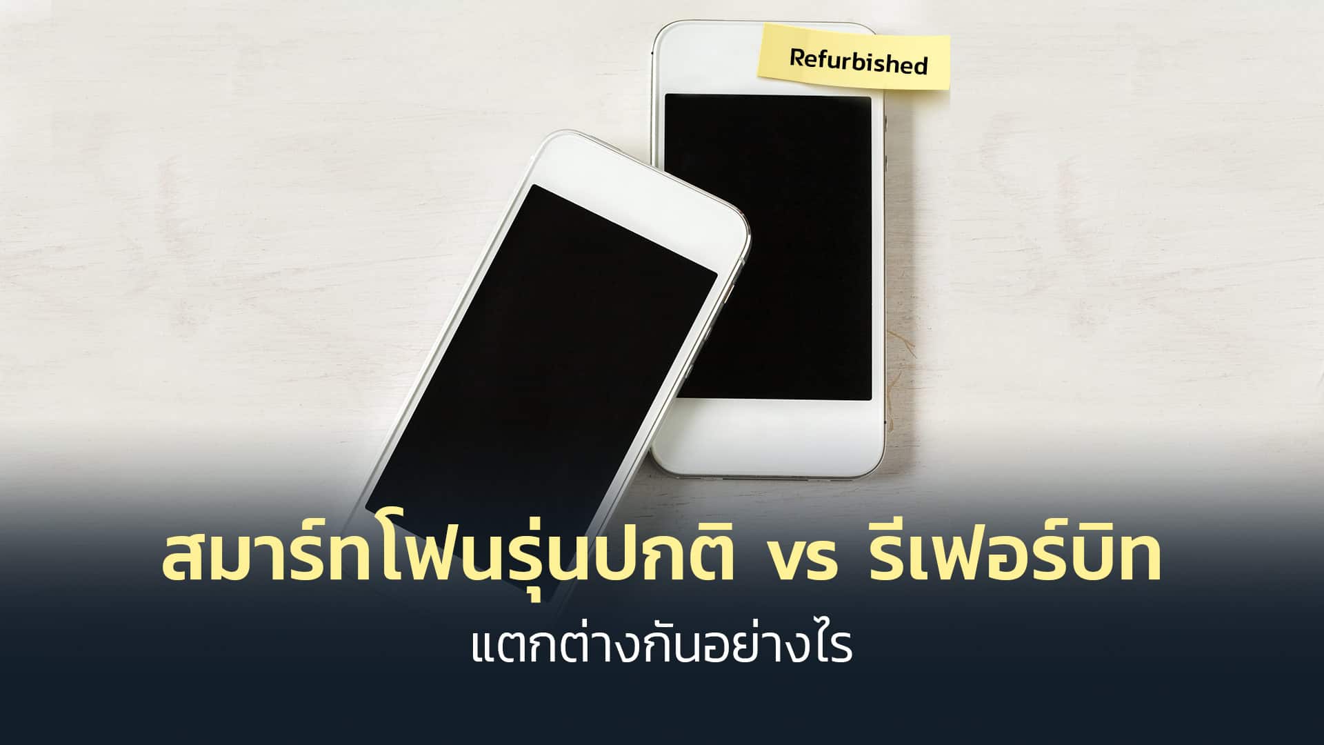 สมาร์ทโฟนรุ่นปกติ-vs-สมาร์ทโฟนรีเฟอร์บิช(refurbished)-แตกต่างกันอย่างไร
