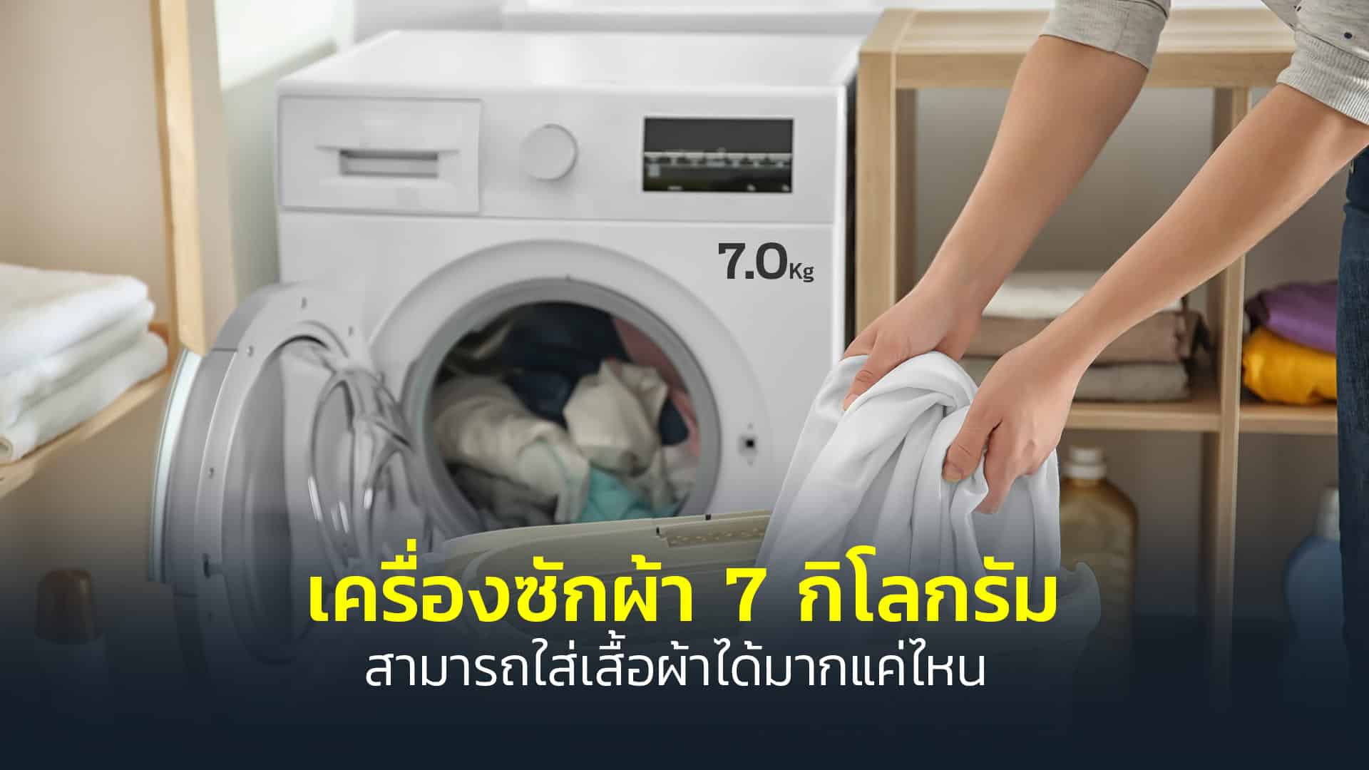 เครื่องซักผ้า-7-กิโลกรัม-สามารถใส่เสื้อผ้าได้มากแค่ไหน